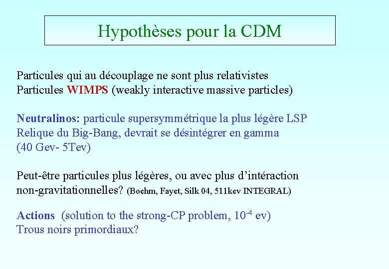 Hypothèses pour la CDM Particules qui au découplage ne sont plus relativistes Particules WIMPS Hypothèses pour la CDM Particules qui au découplage ne sont plus relativistes Particules WIMPS