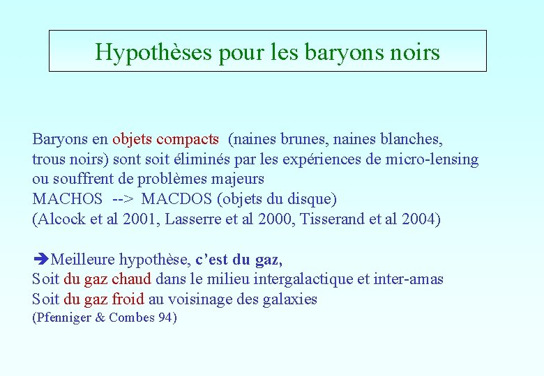 Hypothèses pour les baryons noirs Baryons en objets compacts (naines brunes, naines blanches, trous Hypothèses pour les baryons noirs Baryons en objets compacts (naines brunes, naines blanches, trous