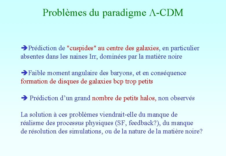Problèmes du paradigme L-CDM Prédiction de "cuspides" au centre des galaxies, en particulier absentes Problèmes du paradigme L-CDM Prédiction de "cuspides" au centre des galaxies, en particulier absentes
