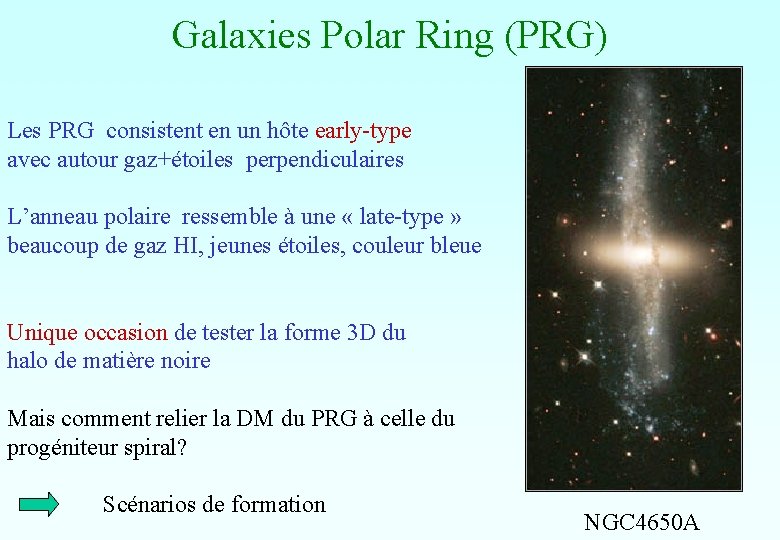 Galaxies Polar Ring (PRG) Les PRG consistent en un hôte early-type avec autour gaz+étoiles Galaxies Polar Ring (PRG) Les PRG consistent en un hôte early-type avec autour gaz+étoiles