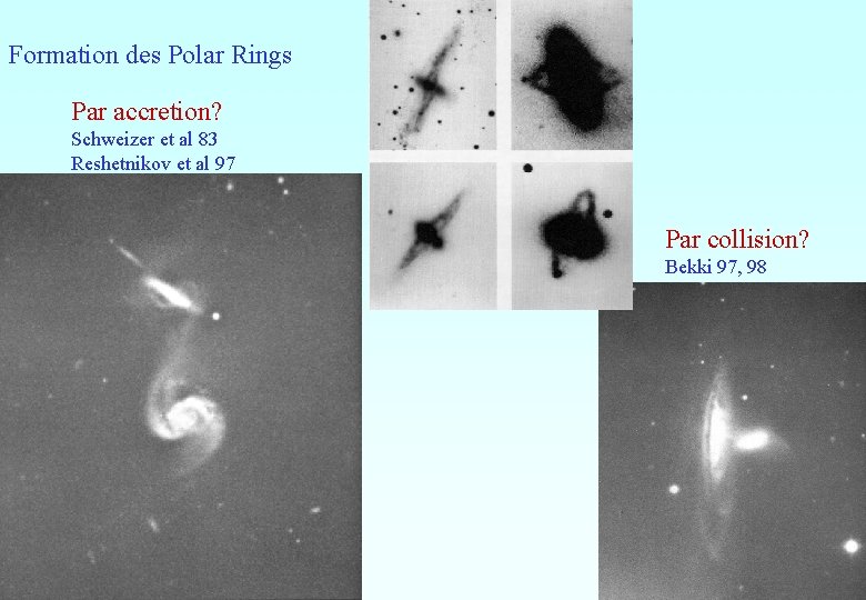 Formation des Polar Rings Par accretion? Schweizer et al 83 Reshetnikov et al 97 Formation des Polar Rings Par accretion? Schweizer et al 83 Reshetnikov et al 97