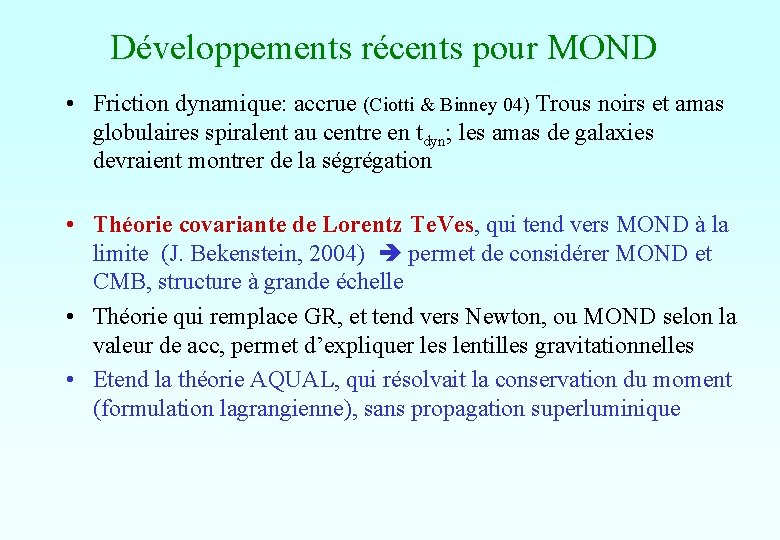 Développements récents pour MOND • Friction dynamique: accrue (Ciotti & Binney 04) Trous noirs Développements récents pour MOND • Friction dynamique: accrue (Ciotti & Binney 04) Trous noirs