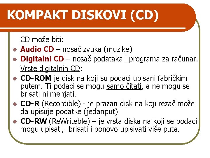 KOMPAKT DISKOVI (CD) l l l CD može biti: Audio CD – nosač zvuka
