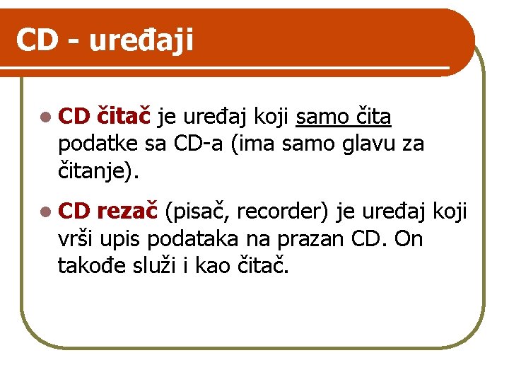 CD - uređaji l CD čitač je uređaj koji samo čita podatke sa CD-a