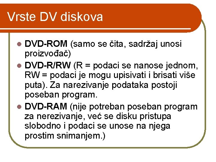 Vrste DV diskova DVD-ROM (samo se čita, sadržaj unosi proizvođač) l DVD-R/RW (R =