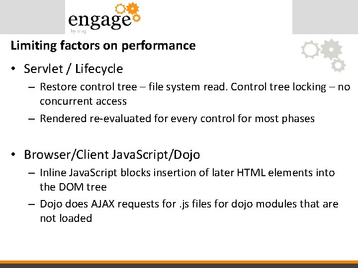 Limiting factors on performance • Servlet / Lifecycle – Restore control tree – file