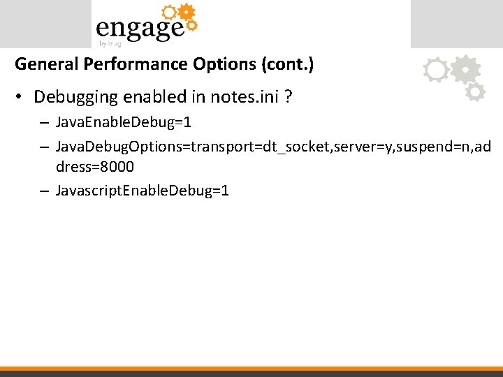 General Performance Options (cont. ) • Debugging enabled in notes. ini ? – Java.