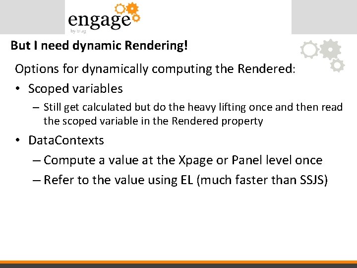 But I need dynamic Rendering! Options for dynamically computing the Rendered: • Scoped variables