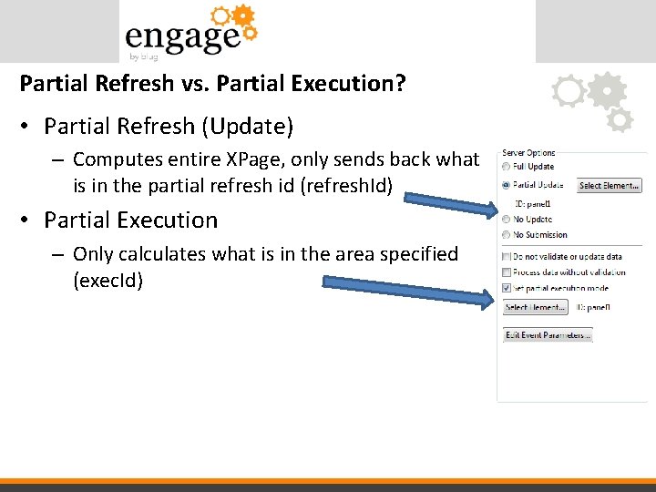 Partial Refresh vs. Partial Execution? • Partial Refresh (Update) – Computes entire XPage, only