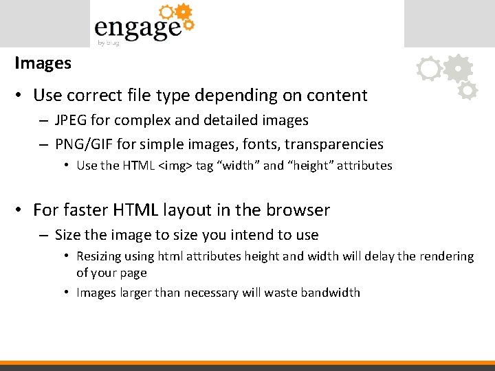 Images • Use correct file type depending on content – JPEG for complex and