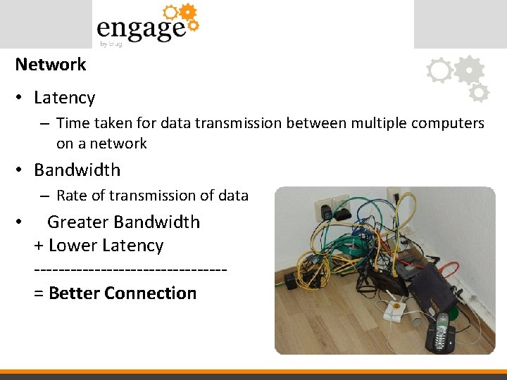 Network • Latency – Time taken for data transmission between multiple computers on a