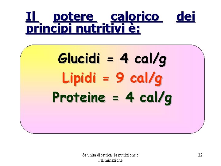 Il potere calorico principi nutritivi è: dei Glucidi = 4 cal/g Lipidi = 9