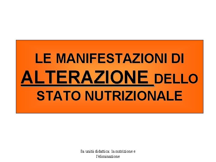 LE MANIFESTAZIONI DI ALTERAZIONE DELLO STATO NUTRIZIONALE 8 a unità didattica: la nutrizione e