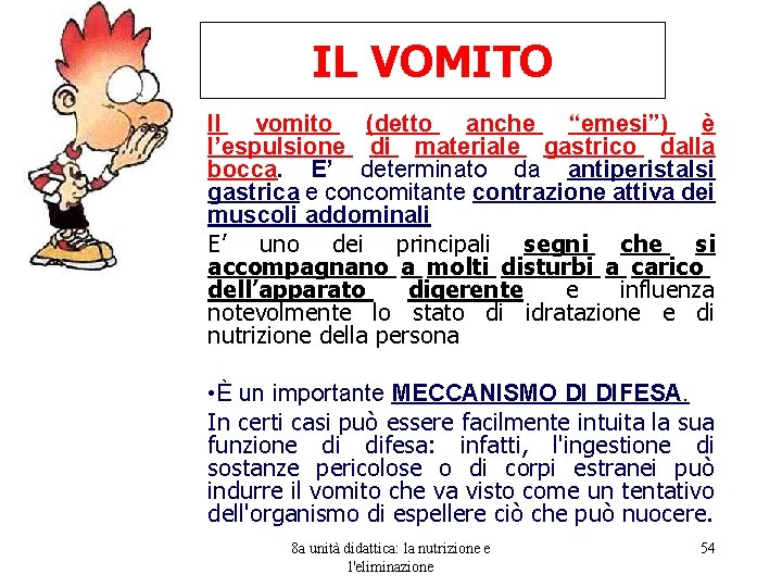 IL VOMITO Il vomito (detto anche “emesi”) è l’espulsione di materiale gastrico dalla bocca.