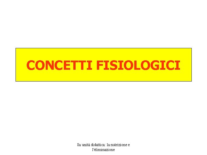 CONCETTI FISIOLOGICI 8 a unità didattica: la nutrizione e l'eliminazione 