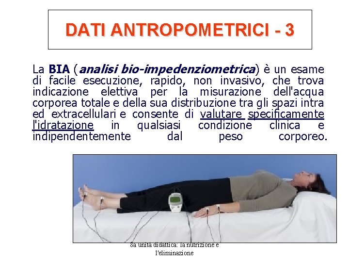 DATI ANTROPOMETRICI - 3 La BIA (analisi bio-impedenziometrica) è un esame di facile esecuzione,