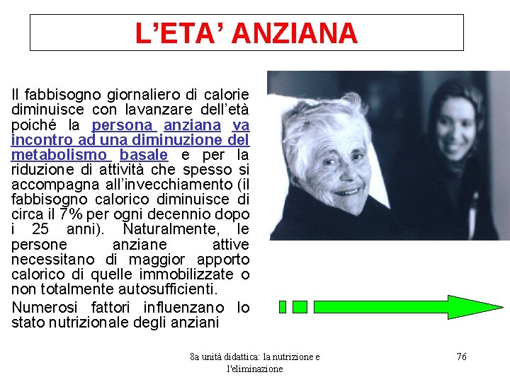 L’ETA’ ANZIANA Il fabbisogno giornaliero di calorie diminuisce con lavanzare dell’età poiché la persona