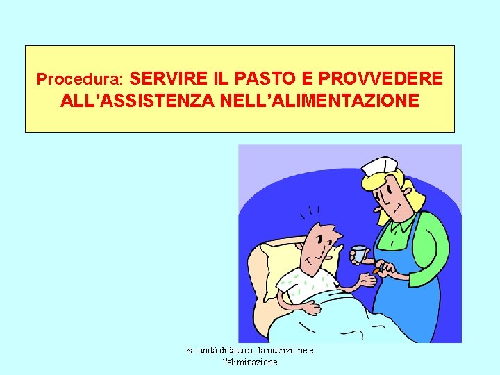 Procedura: SERVIRE IL PASTO E PROVVEDERE ALL’ASSISTENZA NELL’ALIMENTAZIONE 8 a unità didattica: la nutrizione