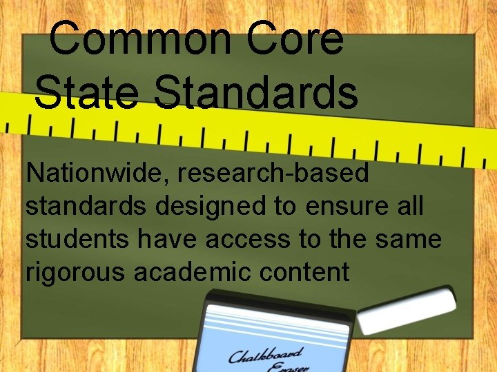 Common Core State Standards Nationwide, research-based standards designed to ensure all students have access