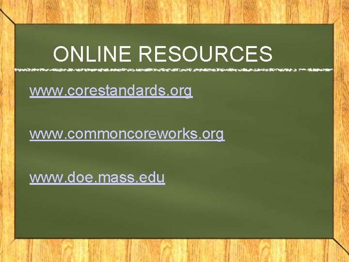ONLINE RESOURCES www. corestandards. org www. commoncoreworks. org www. doe. mass. edu 