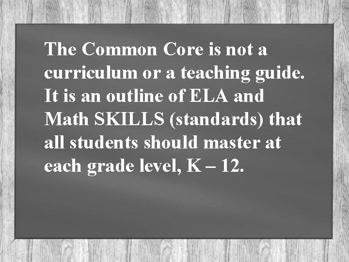 The Common Core is not a curriculum or a teaching guide. It is an