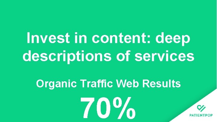 Invest in content: deep descriptions of services Organic Traffic Web Results 70% 