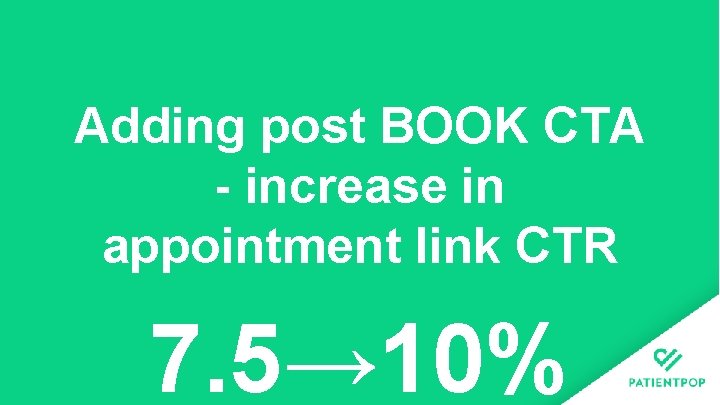 Adding post BOOK CTA - increase in appointment link CTR 7. 5→ 10% 