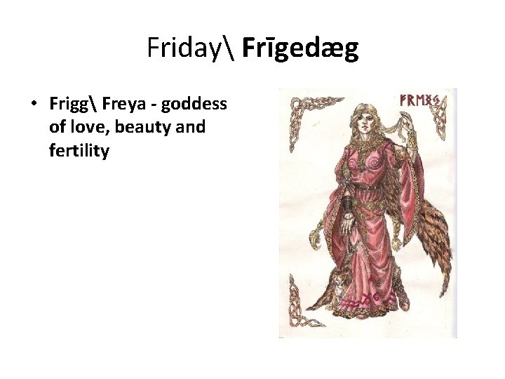 Friday Frīgedæg • Frigg Freya - goddess of love, beauty and fertility 