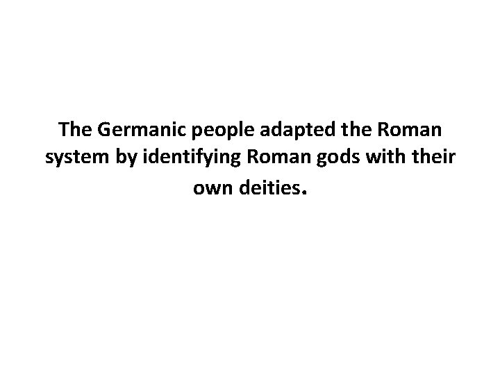 The Germanic people adapted the Roman system by identifying Roman gods with their own