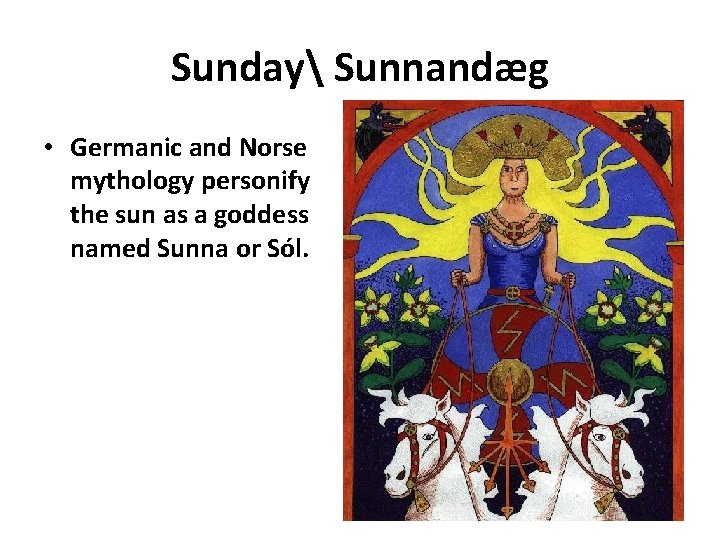 Sunday Sunnandæg • Germanic and Norse mythology personify the sun as a goddess named