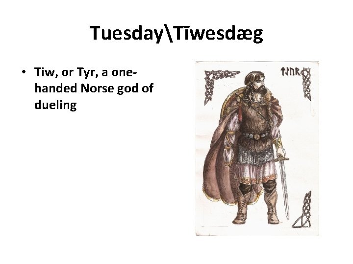 TuesdayTīwesdæg • Tiw, or Tyr, a onehanded Norse god of dueling 