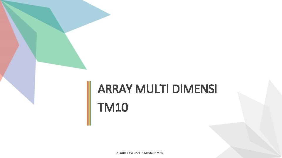 ARRAY MULTI DIMENSI TM 10 ALGORITMA DAN PEMROGRAMAN 