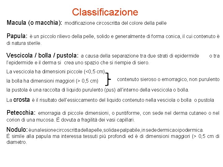 Classificazione Macula (o macchia): modificazione circoscritta del colore della pelle Papula: è un piccolo