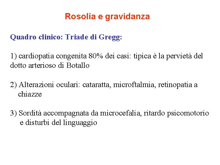 Rosolia e gravidanza Quadro clinico: Triade di Gregg: 1) cardiopatia congenita 80% dei casi: