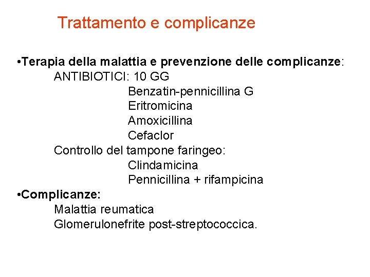 Trattamento e complicanze • Terapia della malattia e prevenzione delle complicanze: ANTIBIOTICI: 10 GG