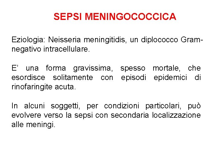 SEPSI MENINGOCOCCICA Eziologia: Neisseria meningitidis, un diplococco Gramnegativo intracellulare. E’ una forma gravissima, spesso