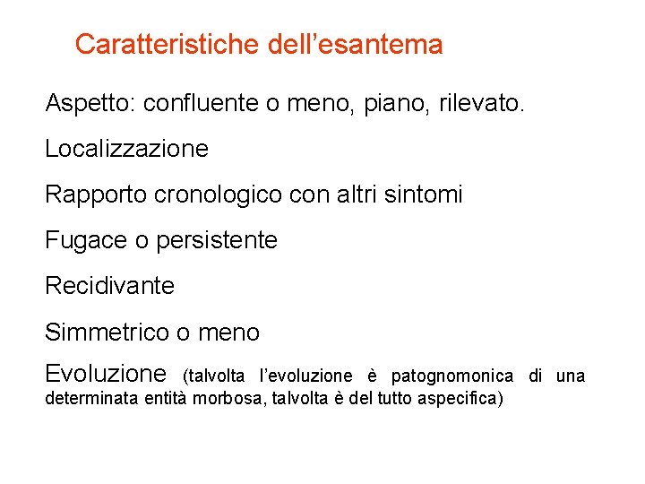 Caratteristiche dell’esantema Aspetto: confluente o meno, piano, rilevato. Localizzazione Rapporto cronologico con altri sintomi