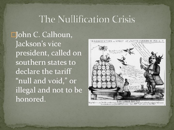 The Nullification Crisis �John C. Calhoun, Jackson’s vice president, called on southern states to