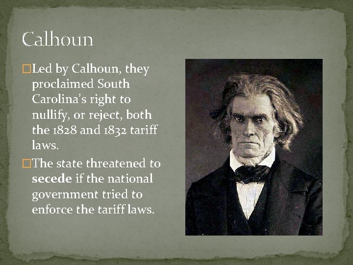 Calhoun �Led by Calhoun, they proclaimed South Carolina’s right to nullify, or reject, both