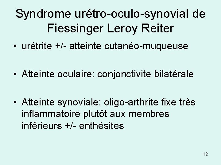 Syndrome urétro-oculo-synovial de Fiessinger Leroy Reiter • urétrite +/- atteinte cutanéo-muqueuse • Atteinte oculaire: