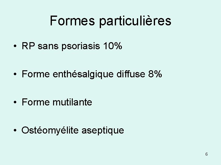 Formes particulières • RP sans psoriasis 10% • Forme enthésalgique diffuse 8% • Forme