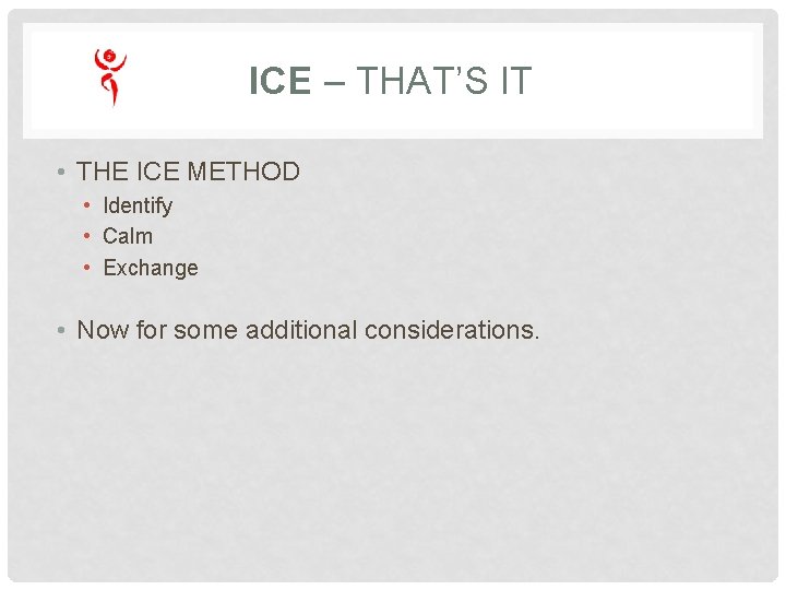 ICE – THAT’S IT • THE ICE METHOD • Identify • Calm • Exchange ICE – THAT’S IT • THE ICE METHOD • Identify • Calm • Exchange