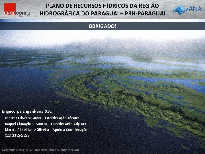 PLANO DE RECURSOS HÍDRICOS DA REGIÃO HIDROGRÁFICA DO PARAGUAI – PRH-PARAGUAI OBRIGADO! Engecorps Engenharia