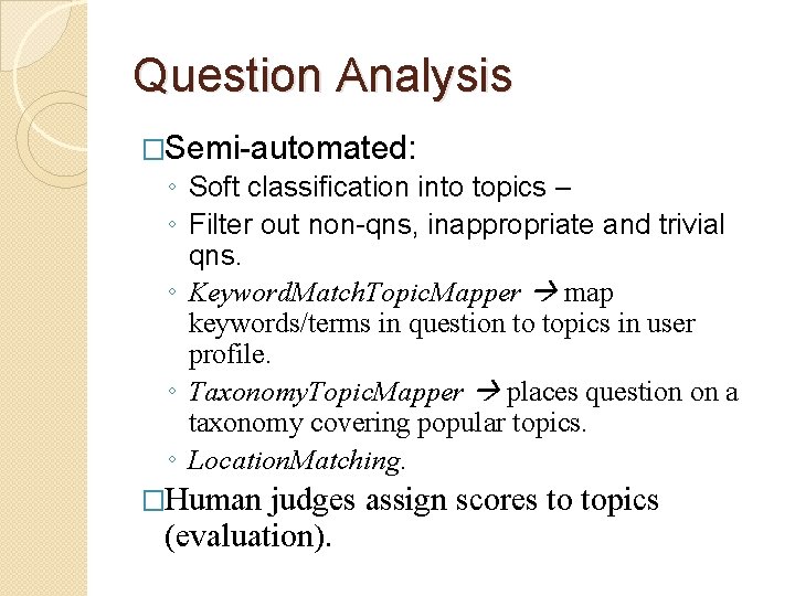 Question Analysis �Semi-automated: ◦ Soft classification into topics – ◦ Filter out non-qns, inappropriate