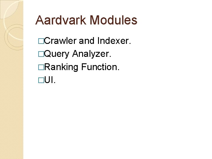 Aardvark Modules �Crawler and Indexer. �Query Analyzer. �Ranking Function. �UI. 