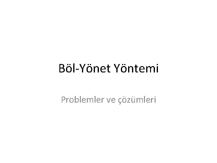 Böl-Yönet Yöntemi Problemler ve çözümleri 
