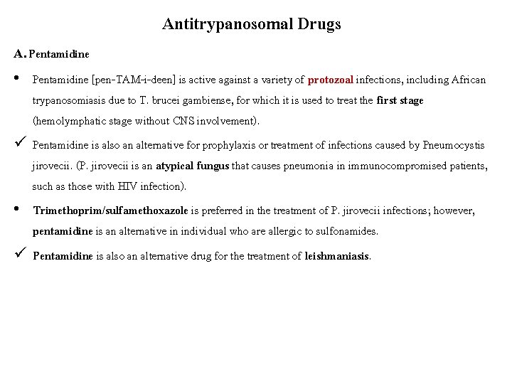 A. Pentamidine Antitrypanosomal Drugs • Pentamidine [pen-TAM-i-deen] is active against a variety of protozoal