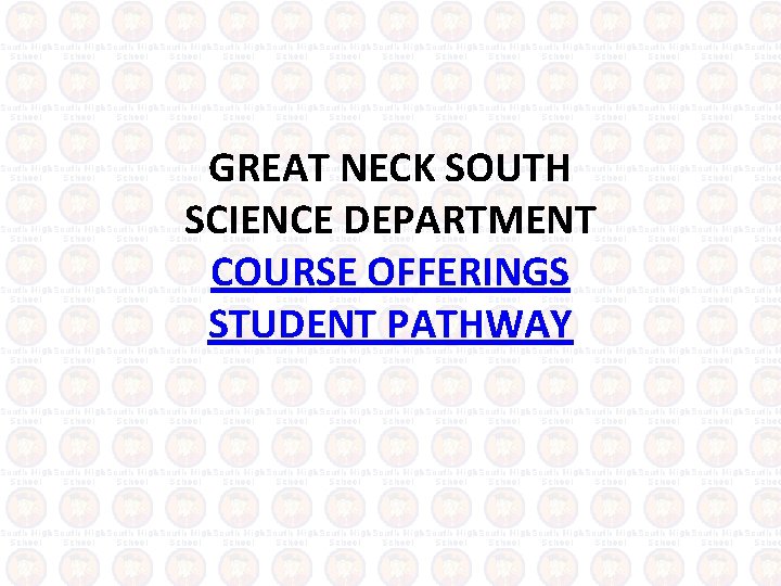 GREAT NECK SOUTH SCIENCE DEPARTMENT COURSE OFFERINGS STUDENT