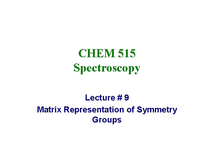 CHEM 515 Spectroscopy Lecture # 9 Matrix Representation of Symmetry Groups 