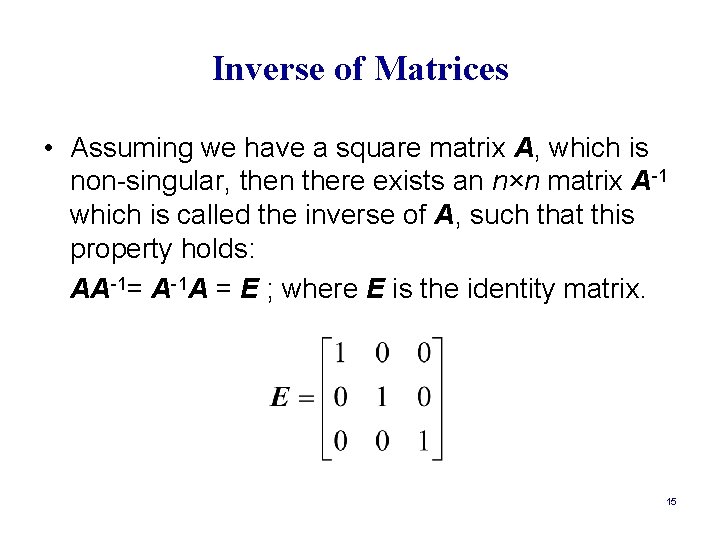 Inverse of Matrices • Assuming we have a square matrix A, which is non-singular,